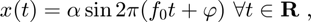 $$x(t) = \alpha \sin{ 2 \pi (f_0 t + \varphi) } \ \forall t\in \bf{R} \ , $$